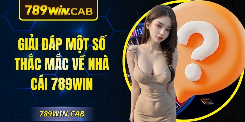 Giải đáp một số thắc mắc về nhà cái 789Win