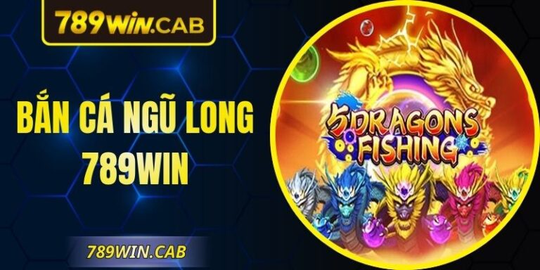 Bắn Cá Ngũ Long 789WIN – Tuyệt Phẩm Đẳng Cấp Đến Từ JDB
