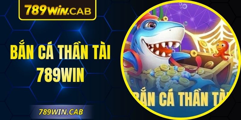 Bắn Cá Thần Tài 789WIN – Game Siêu Hot, May Mắn X2