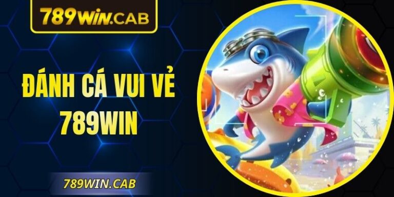 Đánh Cá Vui Vẻ 789WIN – Không Gian Đại Dương Sống Động