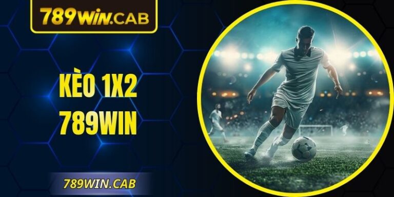 Kèo 1x2 789WIN – Cách Đọc Tỷ Lệ Chuẩn Theo Diễn Biến
