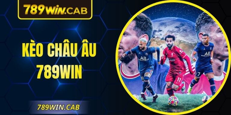 Kèo Châu Âu 789WIN – Cách Đọc Chuẩn Tối Ưu Lợi Nhuận