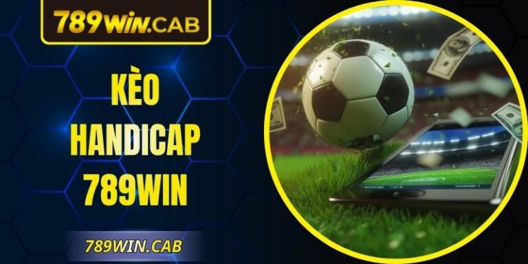 Kèo Handicap 789WIN – Cách Tiếp Cận Kèo Theo Thế Trận
