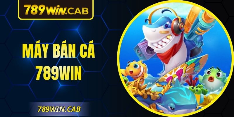 Máy Bắn Cá 789WIN Lựa Chọn Ưu Tiên Hàng Đầu Năm 2026