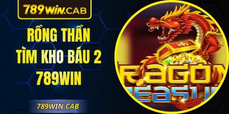 Rồng Thần Tìm Kho Báu 2 789Win - Bí Mật Nhân Thưởng